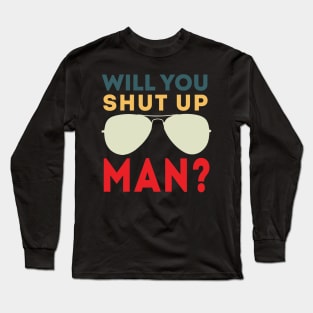 Will You Shut Up Man will you shut up man shut up man 1 Long Sleeve T-Shirt